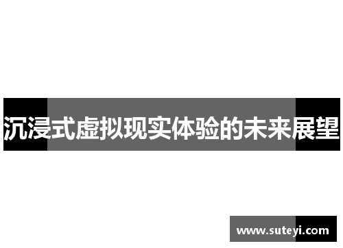 沉浸式虚拟现实体验的未来展望